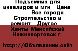 Подъемник для инвалидов и мгн › Цена ­ 58 000 - Все города Строительство и ремонт » Другое   . Ханты-Мансийский,Нижневартовск г.